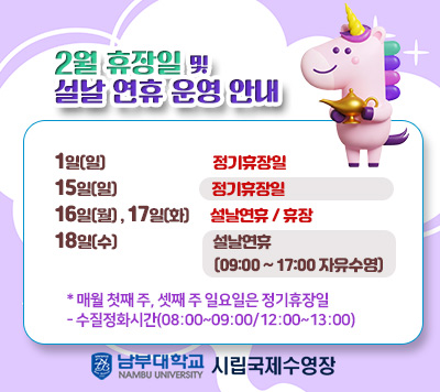 - 2월 휴장일 및 설날 연휴 운영 안내  -  1일(일)    정기휴장일  15일(일)  정기휴장일  16일(월),17일(화)   설날연휴     휴장   18일(수)      09:00~ 17:00(자유수영)  *매월 첫째 주, 셋째 주 일요일은 정기휴장일  - 정화시간(08:00~09:00/12:00~13:00)